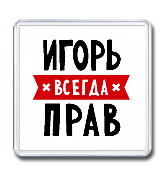 Магнит 65×65 "Игорь всегда прав"